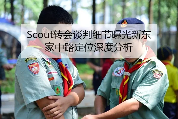 Scout转会谈判细节曝光新东家中路定位深度分析